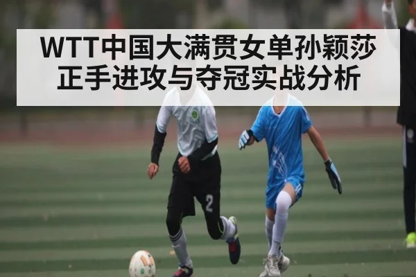 WTT中国大满贯女单孙颖莎正手进攻与夺冠实战分析 | ODAPP